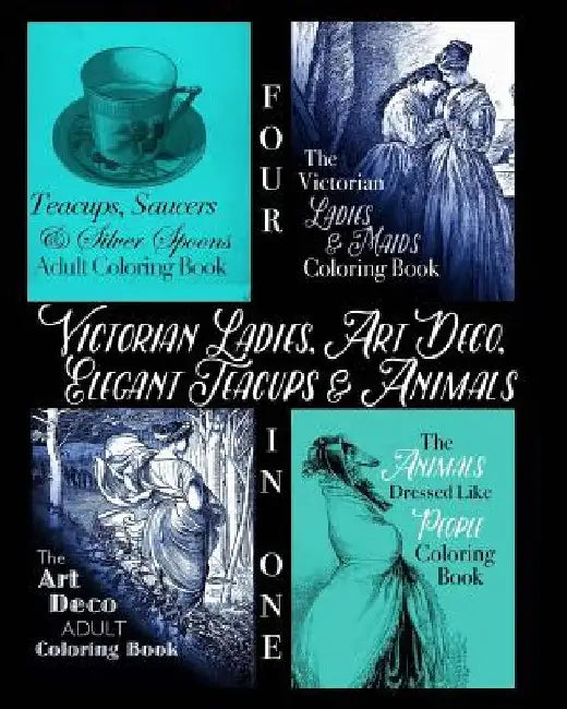 Victorian Ladies, Art Deco, Elegant Teacups and Animals: 4-in-1 Adult Coloring Book by Coloring Book