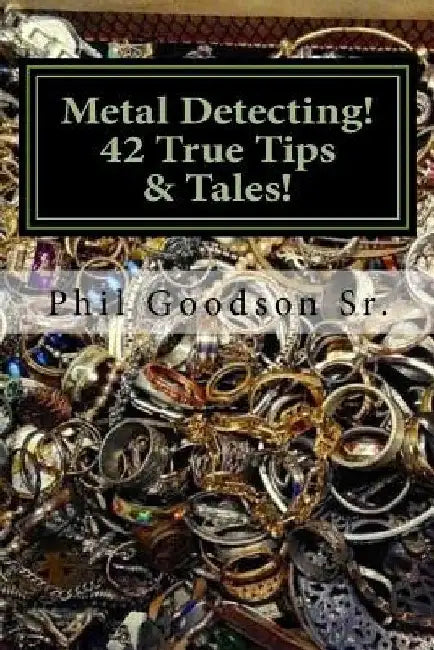 Metal Detecting!: 42 True Tales & Tips for finding more Treasure! by Phil Goodson Sr