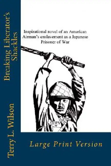 Breaking Liberator's Shackles: Large Print Version by Terry L. Wilson