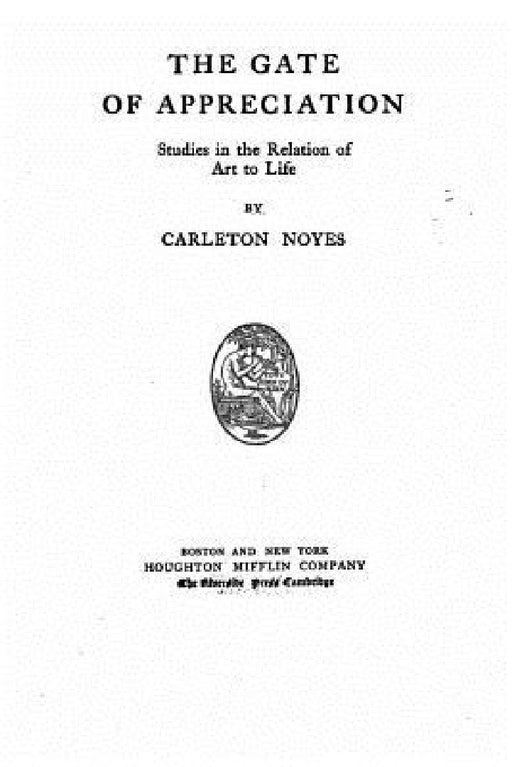 The gate of appreciation, studies in the relation of art to life by Carleton Noyes