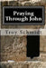 Praying Through John by Troy Schmidt
