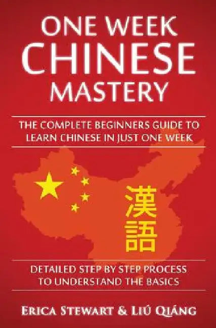 Chinese: One Week Chinese Mastery: The Complete Beginner's Guide to Learning Chinese in just 1 Week! Detailed Step by Step Proc by Erica Stewart