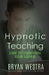 Hypnotic Teaching: A Nine-Step Instructional Design Blueprint by Bryan Westra