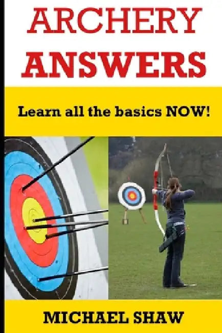 Archery Answers: Learn All the Basics Now by Michael Shaw