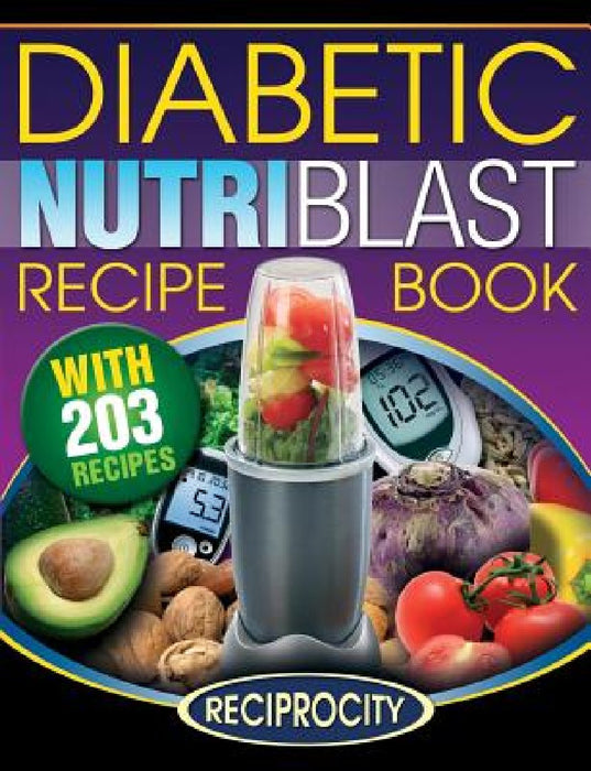 The Diabetic NutriBlast Recipe Book: 203 NutriBlast Diabetes Busting Ultra Low Carb Delicious and Optimally Nutritious Blast and Smoothie Recipe by Oliver Lahoud