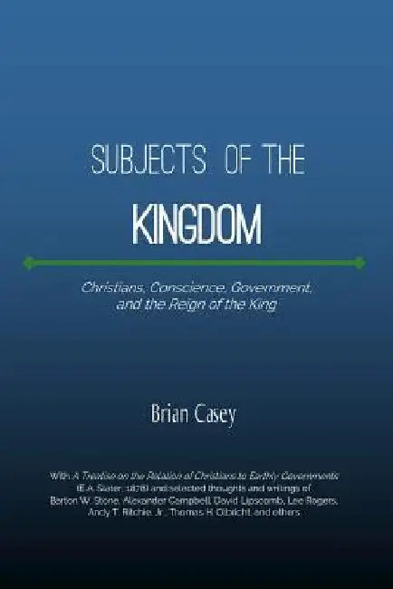 Subjects of the Kingdom: Christians, Conscience, Government, and the Reign of the King by Brian Casey D. Arts