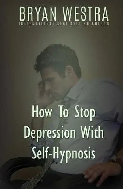How To Stop Depression With Self-Hypnosis by Bryan Westra