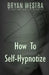 How To Self-Hypnotize by Bryan Westra