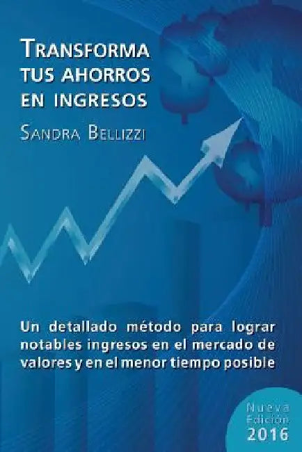 Transforma tus Ahorros en Ingresos: Nueva edicion 2016 by Bellizzi, Sandra R.