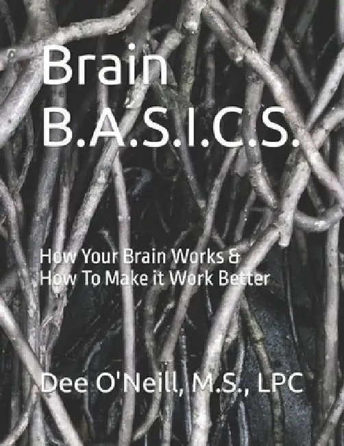 Brain BASICS Workbook: How Your Brain Works and How To Make it Work Better by Dee Lincoln O'Neill-Warren