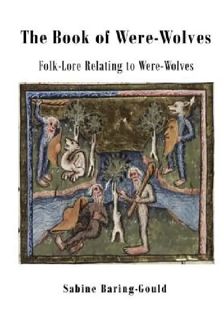 The Book of Were-Wolves: Folk-Lore Relating to Were-Wolves by Sabine Baring-Gould