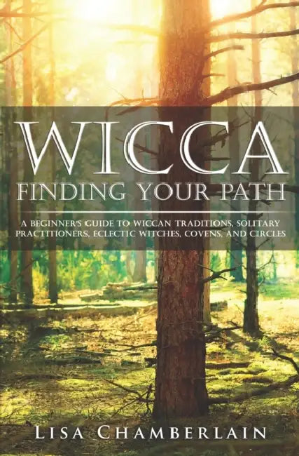 Wicca Finding Your Path: A Beginner's Guide to Wiccan Traditions, Solitary Practitioners, Eclectic Witches, Covens, and Circles by Lisa Chamberlain