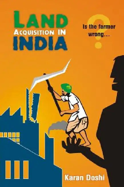 Land Acquisition in India: Is the farmer wrong...? by Karan Doshi