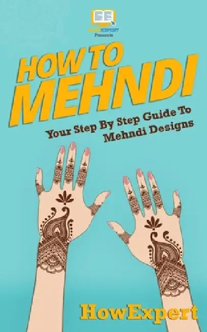 How To Mehndi: Your Step-By-Step Guide To Mehndi Designs by Howexpert Press
