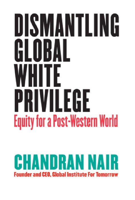 Global White Privilege: Ending the Racism Chokehold in Business, Geopolitics, Media, Culture, and Other Domains Around the World