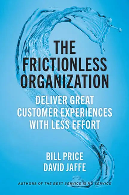 The Frictionless Organization: How to Deliver Great Customer Experiences with Less Effort by Bill Price