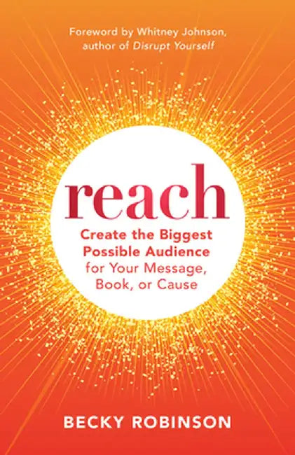 Reach: Creating Lasting Impact for Your Book, Message, or Cause by Becky Robinson