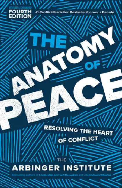 The Anatomy of Peace, Fourth Edition: Resolving the Heart of Conflict by Arbinger Institute