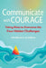Communicate with Courage: Taking Risks to Overcome the Four Hidden Challenges by Michelle D. Gladieux