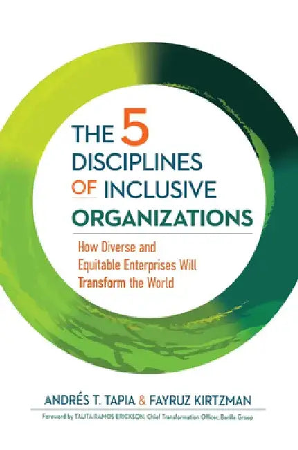 The 5 Disciplines of Inclusive Organizations: How Diverse and Equitable Enterprises Will Transform the World by Andrés Tapia