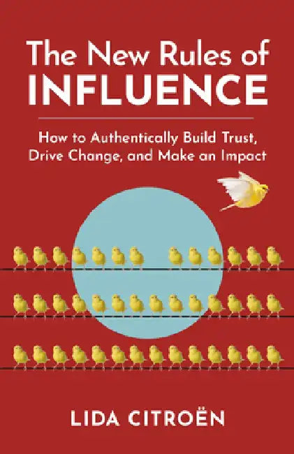 The New Rules of Influence: How to Authentically Build Trust, Drive Change, and Make an Impact by Lida Citroën