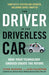 The Driver in the Driverless Car: How Your Technology Choices Create the Future by Vivek Wadhwa