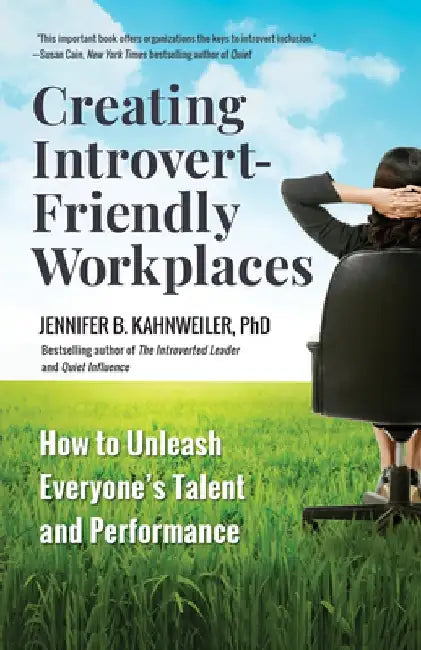 Creating Introvert-Friendly Workplaces: How to Unleash Everyone's Talent and Performance by Jennifer B. Kahnweiler