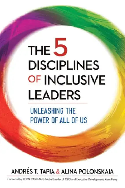 The Five Disciplines of Inclusive Leaders: Designing the Equitable Organization of the Future by Andres Tapia