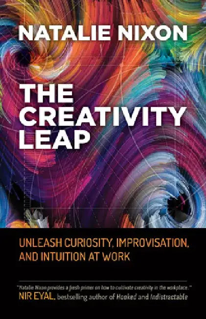 The Creativity Leap: Unleash Curiosity, Improvisation, and Intuition at Work by Natalie Nixon