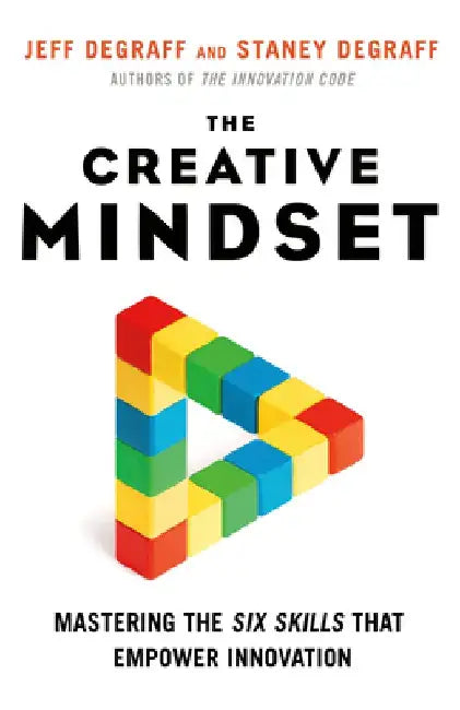 The Creative Mindset: Mastering the Six Skills That Empower Innovation by Jeff Degraff