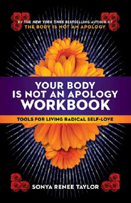 Your Body Is Not an Apology Workbook: Tools for Living Radical Self-Love by Sonya Renee Taylor