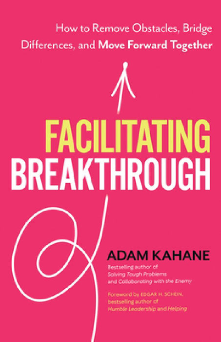Facilitating Breakthrough: How to Remove Obstacles, Bridge Differences, and Move Forward Together