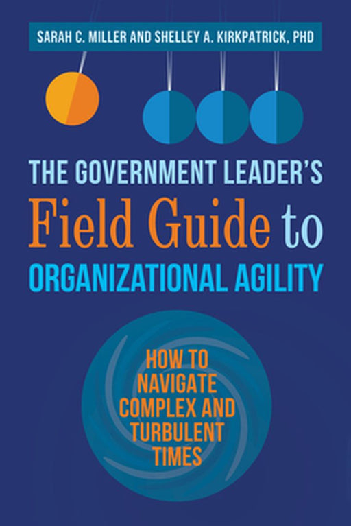 The Government Leader's Field Guide to Organizational Agility by Sarah Miller