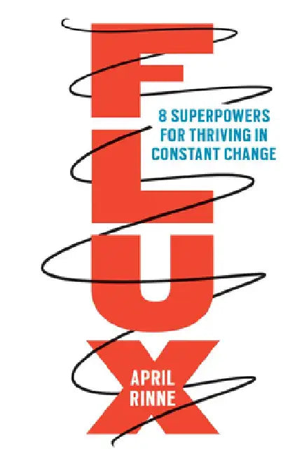 Flux: Superpowers for Thriving in Constant Change by April Rinne
