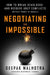 Negotiating the Impossible: How to Break Deadlocks and Resolve Ugly Conflicts (Without Money or Muscle) by Deepak Malhotra