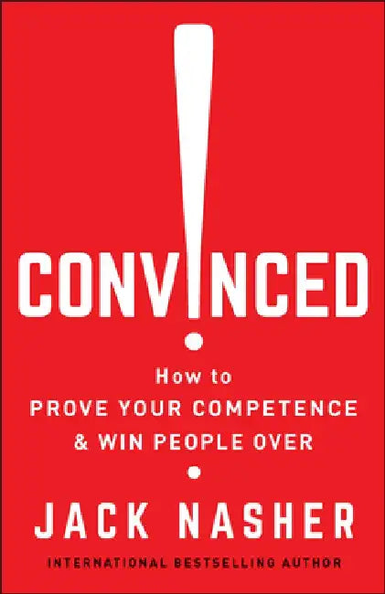 Convinced!: How to Prove Your Competence & Win People Over by Jack Nasher