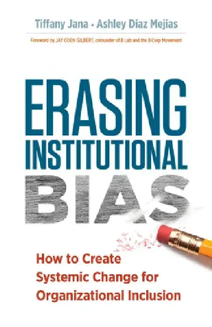 Erasing Institutional Bias: How to Create Systemic Change for Organizational Inclusion by Tiffany Jana