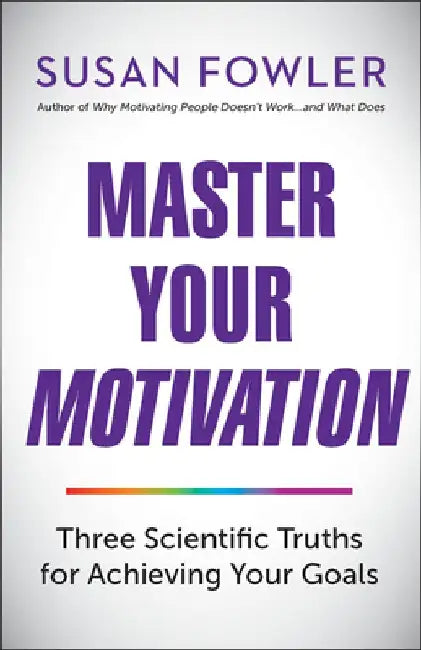 Master Your Motivation: Three Scientific Truths for Achieving Your Goals by Susan Fowler