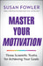 Master Your Motivation: Three Scientific Truths for Achieving Your Goals by Susan Fowler