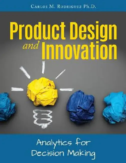 Product Design and Innovation: Analytics for Decision Making by Carlos M. Rodriguez