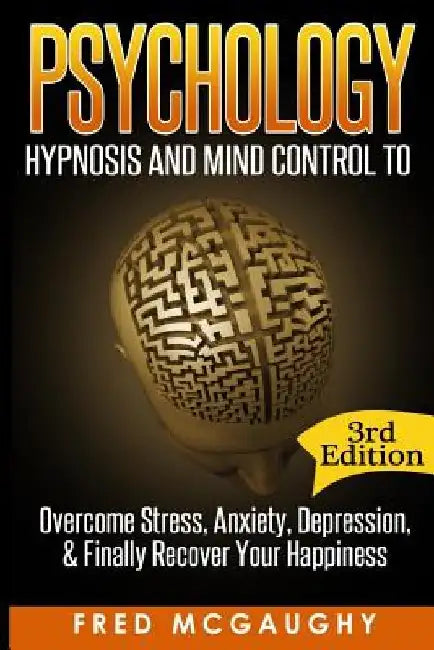 Psychology: Hypnosis and Mind Control to Overcome Stress, Anxiety, Depression, & by Fred McGaughy