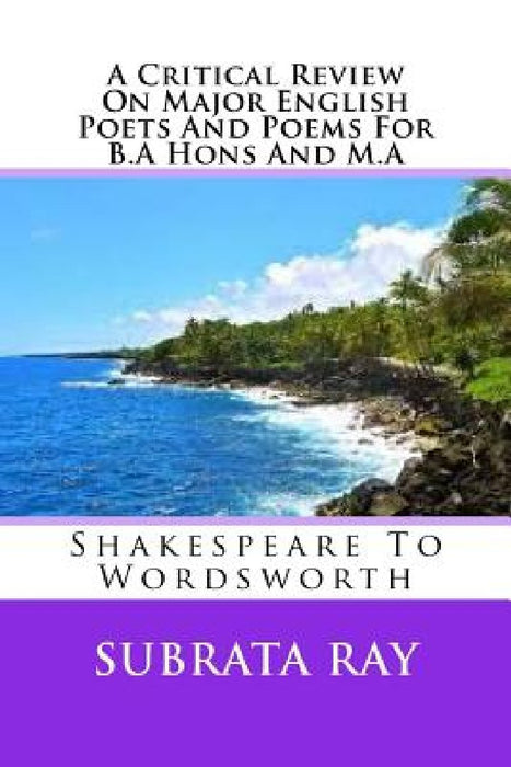 A Critical Review On Major English Poets And Poems For B.A Hons And M.A: Shakespeare To Wordsworth by Subrata Ray