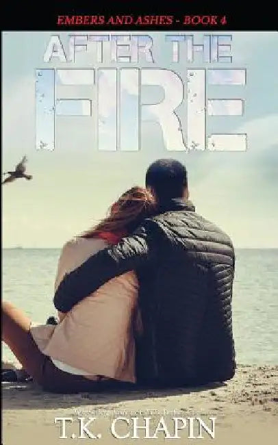 After the Fire: Inspirational Christian Fiction by T. K. Chapin