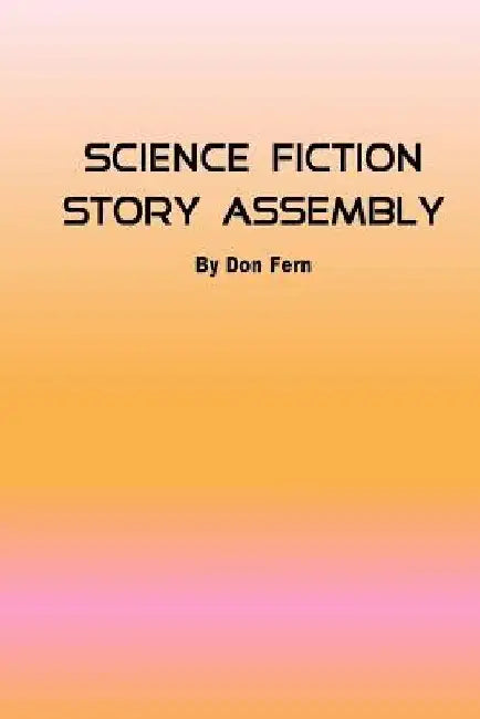 Science Fiction Story Assembly: Science Fiction Story Assembly by Don Fern