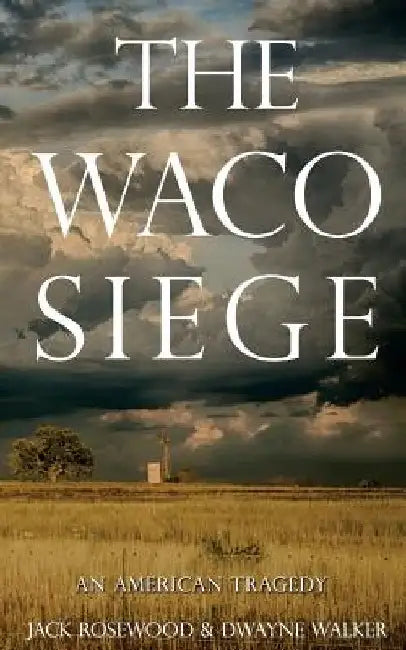 The Waco Siege: An American Tragedy by Dwayne Walker