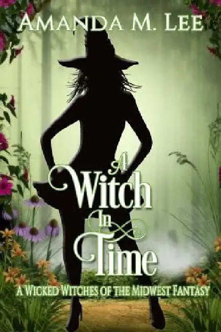 A Witch in Time: A Wicked Witches of the Midwest Fantasy by Amanda M. Lee