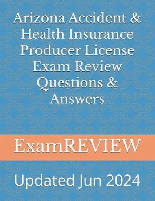 Arizona Accident & Health Insurance Producer License Exam Review Questions & Answers by Mike Yu