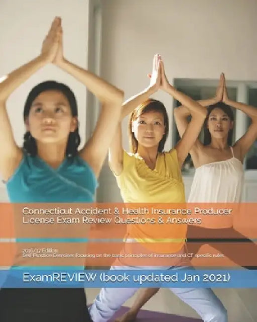Connecticut Accident & Health Insurance Producer License Exam Review Questions & Answers 2016/17 Edition: Self-Practice Exercises focusing on the basi by Examreview