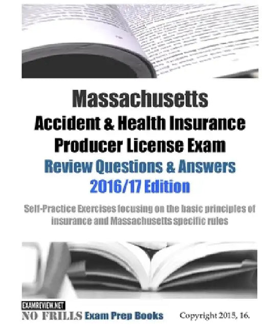 Massachusetts Accident & Health Insurance Producer License Exam Review Questions & Answers 2016/17 Edition: Self-Practice Exercises focusing on the ba by Examreview