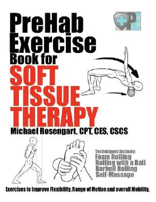 PreHab Exercise Book for Soft Tissue Therapy: Exercises to Improve Flexibility, Range of Motion and overall Mobility. by Michael Rosengart